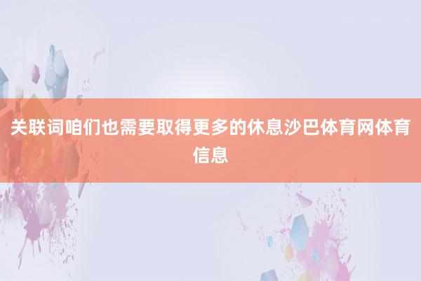 关联词咱们也需要取得更多的休息沙巴体育网体育信息