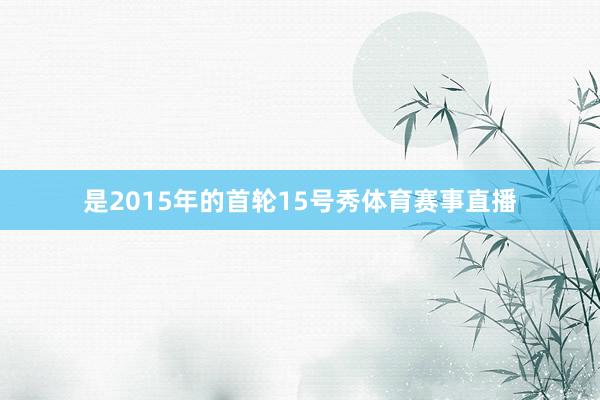 是2015年的首轮15号秀体育赛事直播