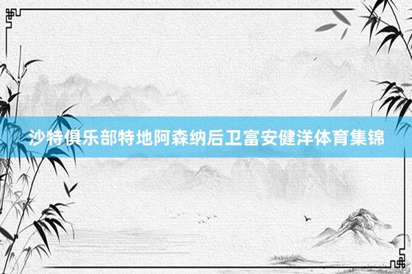 沙特俱乐部特地阿森纳后卫富安健洋体育集锦