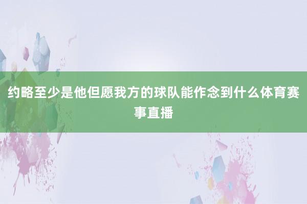 约略至少是他但愿我方的球队能作念到什么体育赛事直播