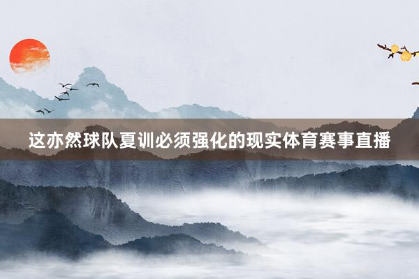 这亦然球队夏训必须强化的现实体育赛事直播