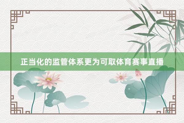 正当化的监管体系更为可取体育赛事直播