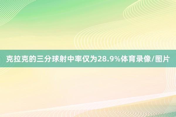 克拉克的三分球射中率仅为28.9%体育录像/图片