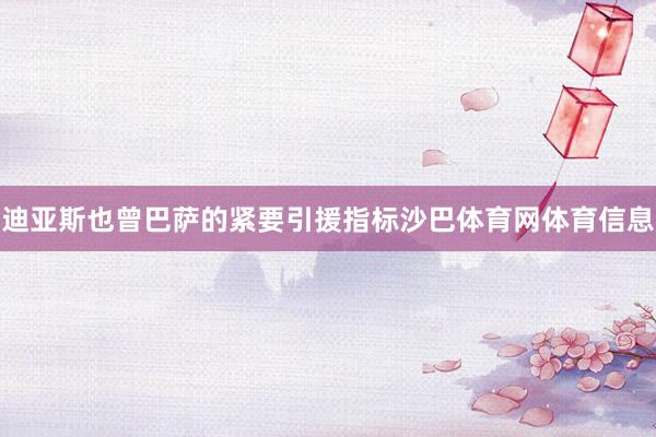 迪亚斯也曾巴萨的紧要引援指标沙巴体育网体育信息