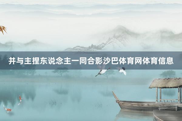 并与主捏东说念主一同合影沙巴体育网体育信息