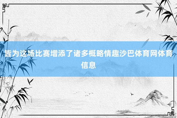 皆为这场比赛增添了诸多概略情趣沙巴体育网体育信息