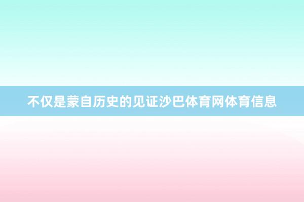 不仅是蒙自历史的见证沙巴体育网体育信息