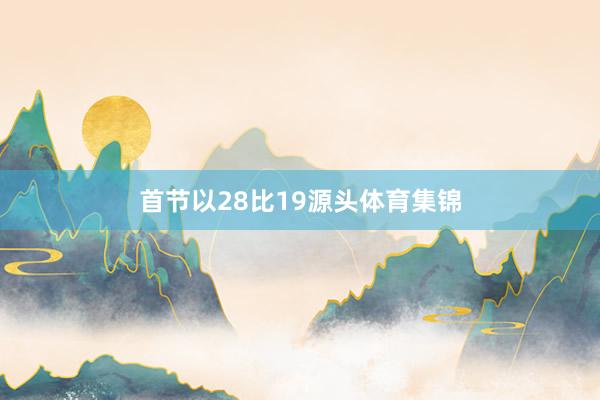 首节以28比19源头体育集锦