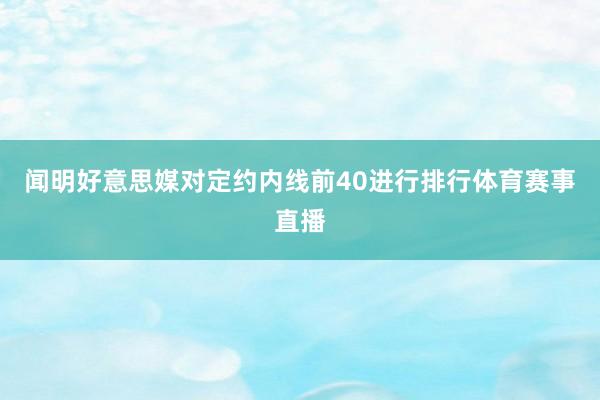 闻明好意思媒对定约内线前40进行排行体育赛事直播