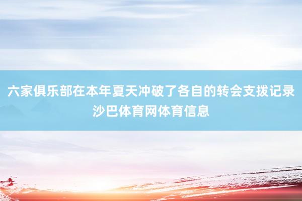 六家俱乐部在本年夏天冲破了各自的转会支拨记录沙巴体育网体育信息