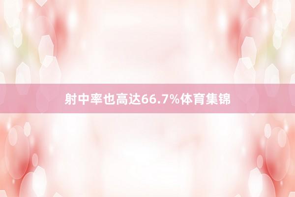 射中率也高达66.7%体育集锦