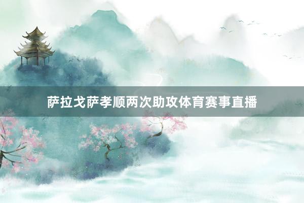 萨拉戈萨孝顺两次助攻体育赛事直播