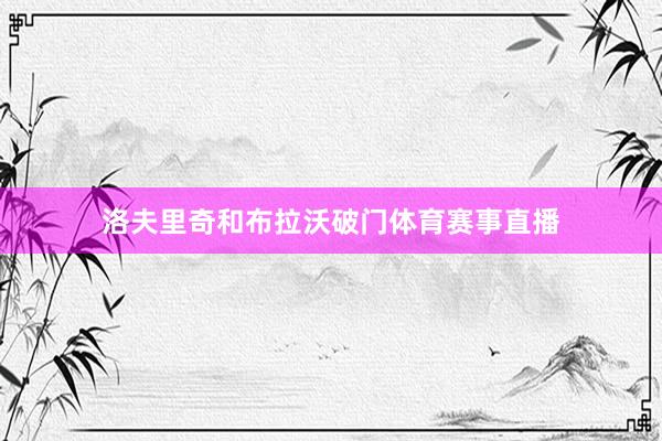 洛夫里奇和布拉沃破门体育赛事直播