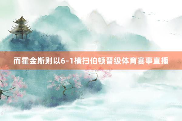 而霍金斯则以6-1横扫伯顿晋级体育赛事直播