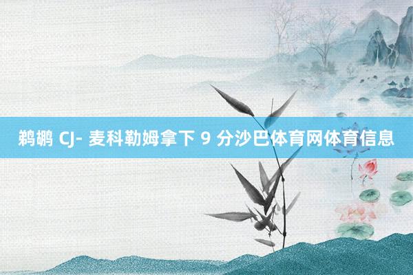 鹈鹕 CJ- 麦科勒姆拿下 9 分沙巴体育网体育信息