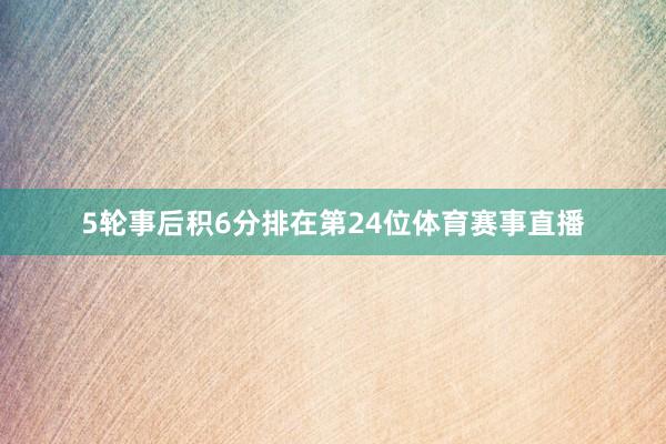 5轮事后积6分排在第24位体育赛事直播