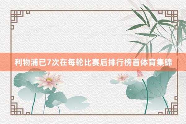 利物浦已7次在每轮比赛后排行榜首体育集锦
