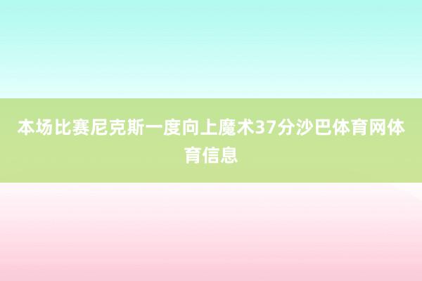 本场比赛尼克斯一度向上魔术37分沙巴体育网体育信息