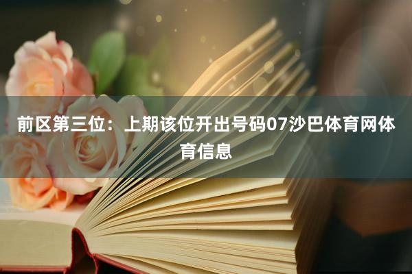 前区第三位：上期该位开出号码07沙巴体育网体育信息