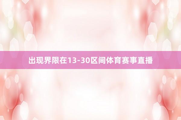 出现界限在13-30区间体育赛事直播