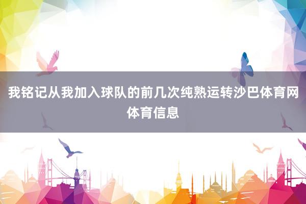 我铭记从我加入球队的前几次纯熟运转沙巴体育网体育信息
