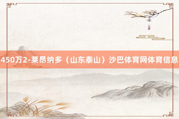 450万2-莱昂纳多（山东泰山）沙巴体育网体育信息