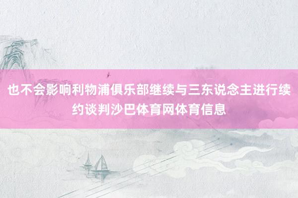 也不会影响利物浦俱乐部继续与三东说念主进行续约谈判沙巴体育网体育信息