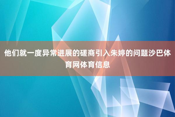 他们就一度异常进展的磋商引入朱婷的问题沙巴体育网体育信息
