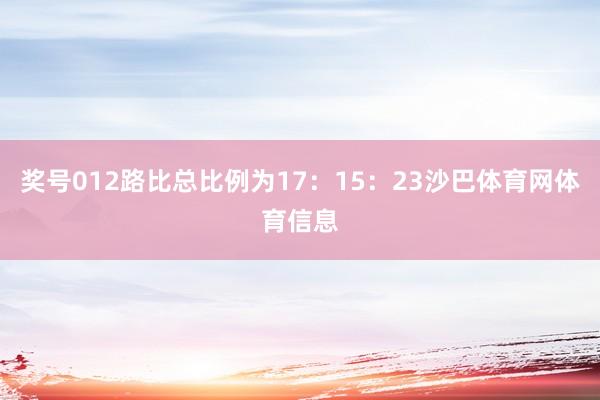 奖号012路比总比例为17：15：23沙巴体育网体育信息