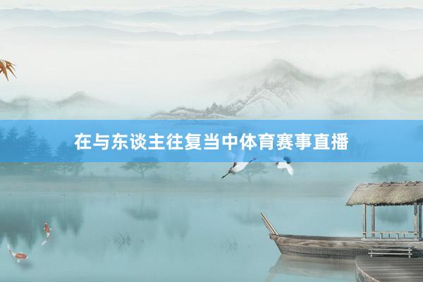 在与东谈主往复当中体育赛事直播