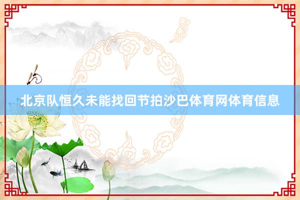北京队恒久未能找回节拍沙巴体育网体育信息