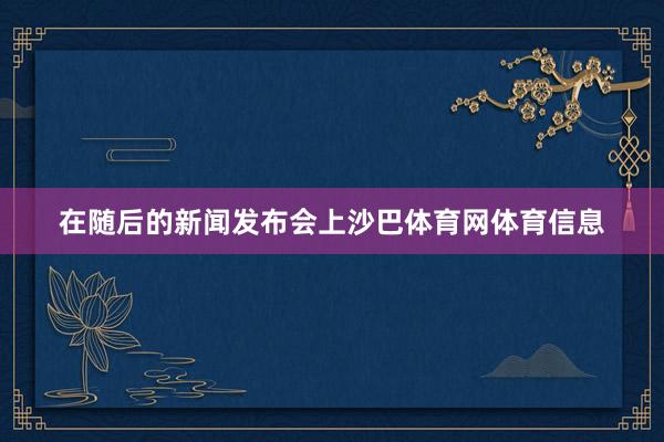 在随后的新闻发布会上沙巴体育网体育信息