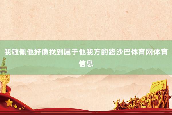 我敬佩他好像找到属于他我方的路沙巴体育网体育信息