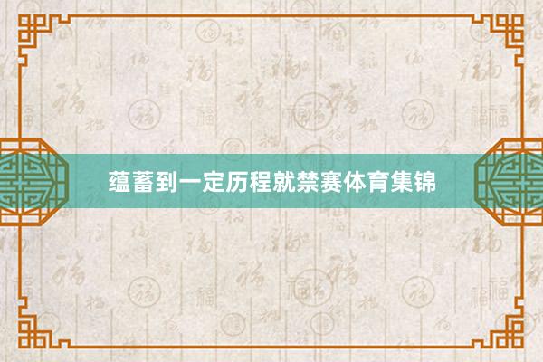 蕴蓄到一定历程就禁赛体育集锦