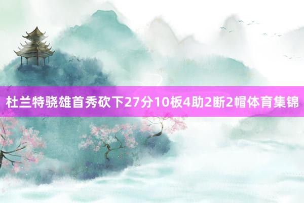 杜兰特骁雄首秀砍下27分10板4助2断2帽体育集锦