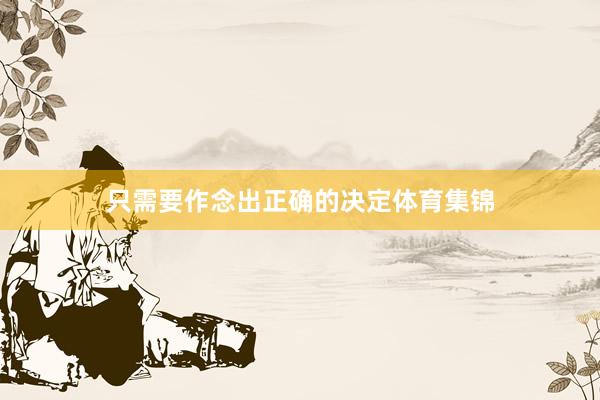 只需要作念出正确的决定体育集锦
