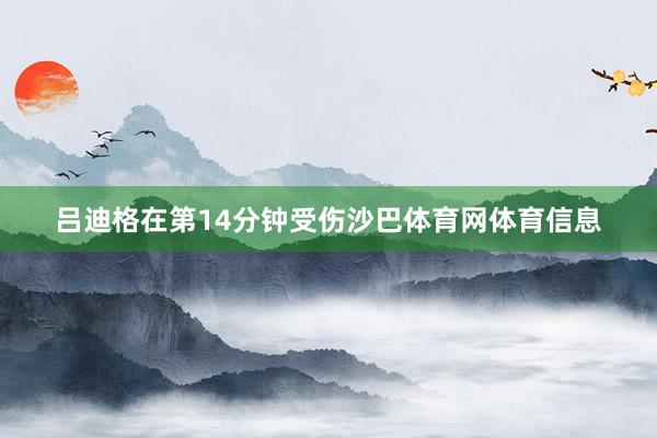 吕迪格在第14分钟受伤沙巴体育网体育信息