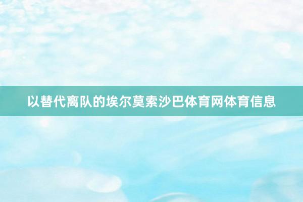 以替代离队的埃尔莫索沙巴体育网体育信息