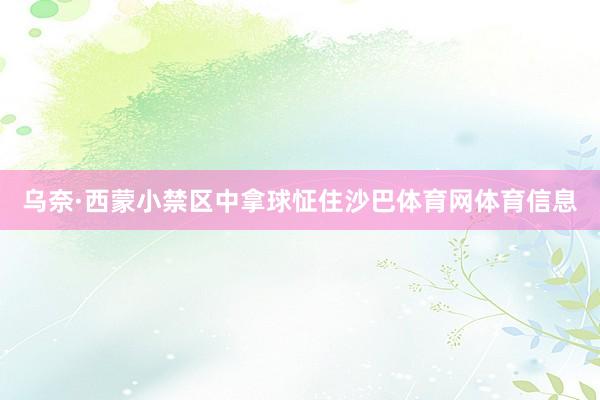乌奈·西蒙小禁区中拿球怔住沙巴体育网体育信息