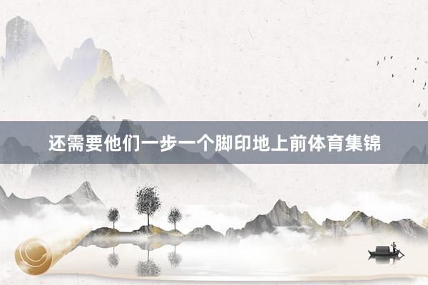 还需要他们一步一个脚印地上前体育集锦
