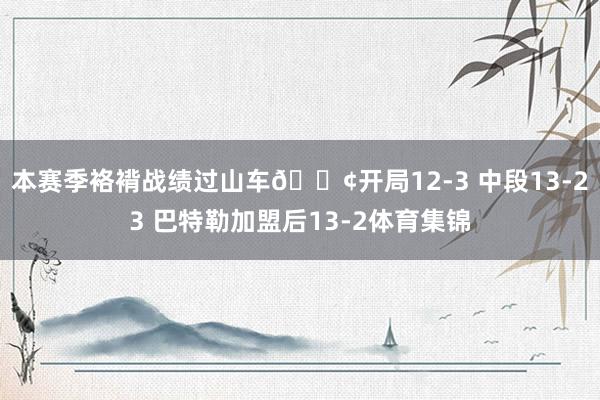 本赛季袼褙战绩过山车🎢开局12-3 中段13-23 巴特勒加盟后13-2体育集锦