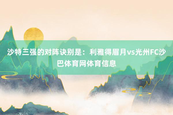沙特三强的对阵诀别是：利雅得眉月vs光州FC沙巴体育网体育信息