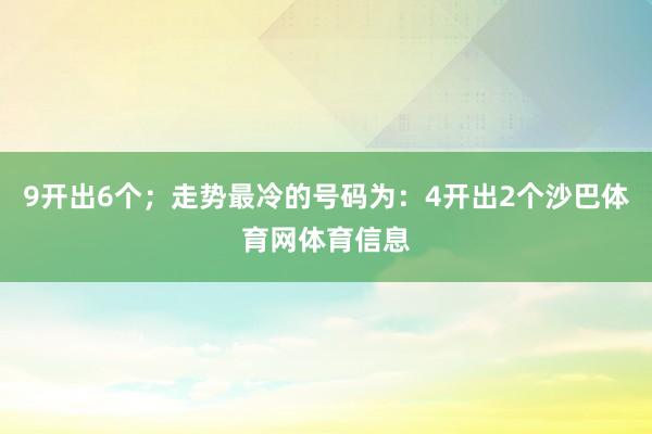 9开出6个;走势最冷的号码为:4开出2个沙巴体育网体育信息