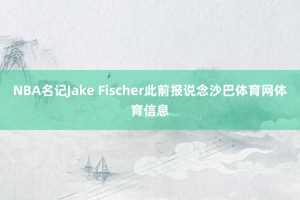 NBA名记Jake Fischer此前报说念沙巴体育网体育信息
