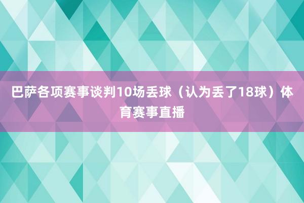 巴萨各项赛事谈判10场丢球（认为丢了18球）体育赛事直播