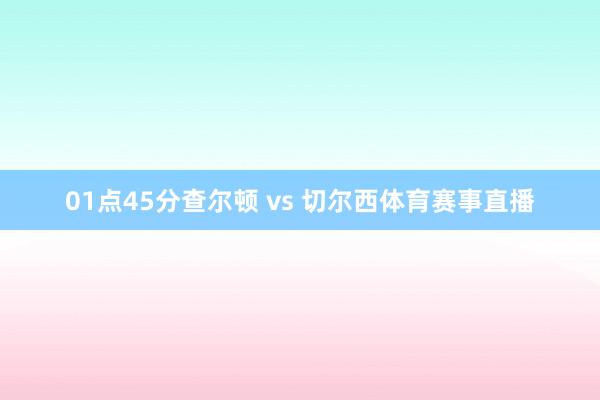 01点45分查尔顿 vs 切尔西体育赛事直播