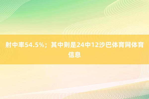 射中率54.5%；其中则是24中12沙巴体育网体育信息