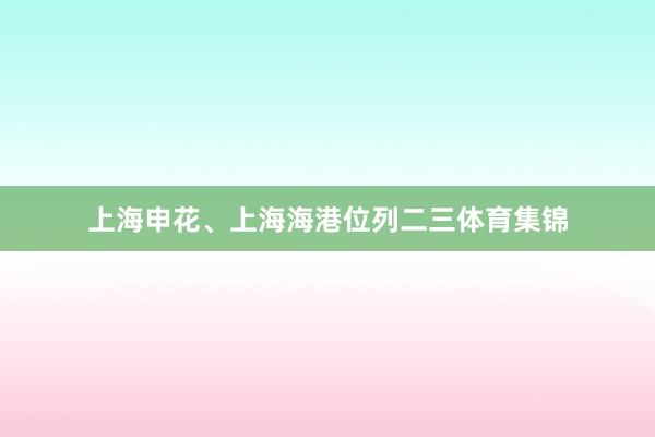 上海申花、上海海港位列二三体育集锦