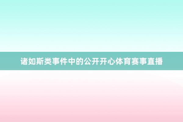 诸如斯类事件中的公开开心体育赛事直播