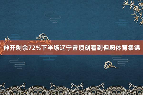伸开剩余72%下半场辽宁曾顷刻看到但愿体育集锦
